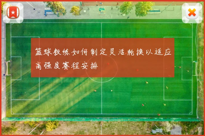 篮球教练如何制定灵活轮换以适应高强度赛程安排