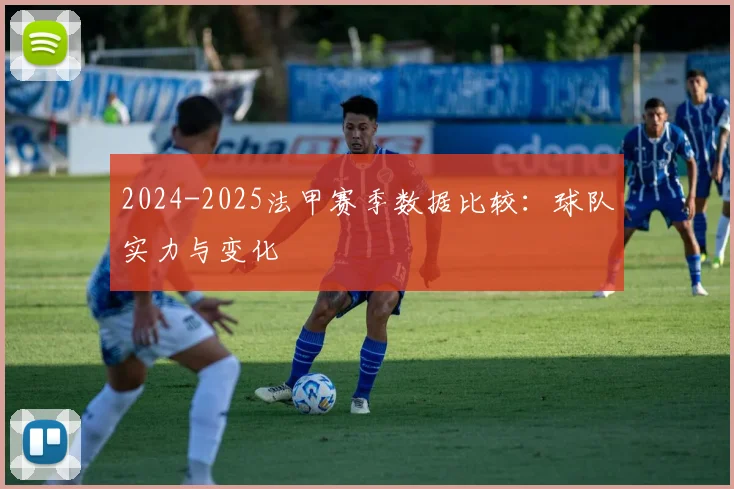 2024-2025法甲赛季数据比较：球队实力与变化